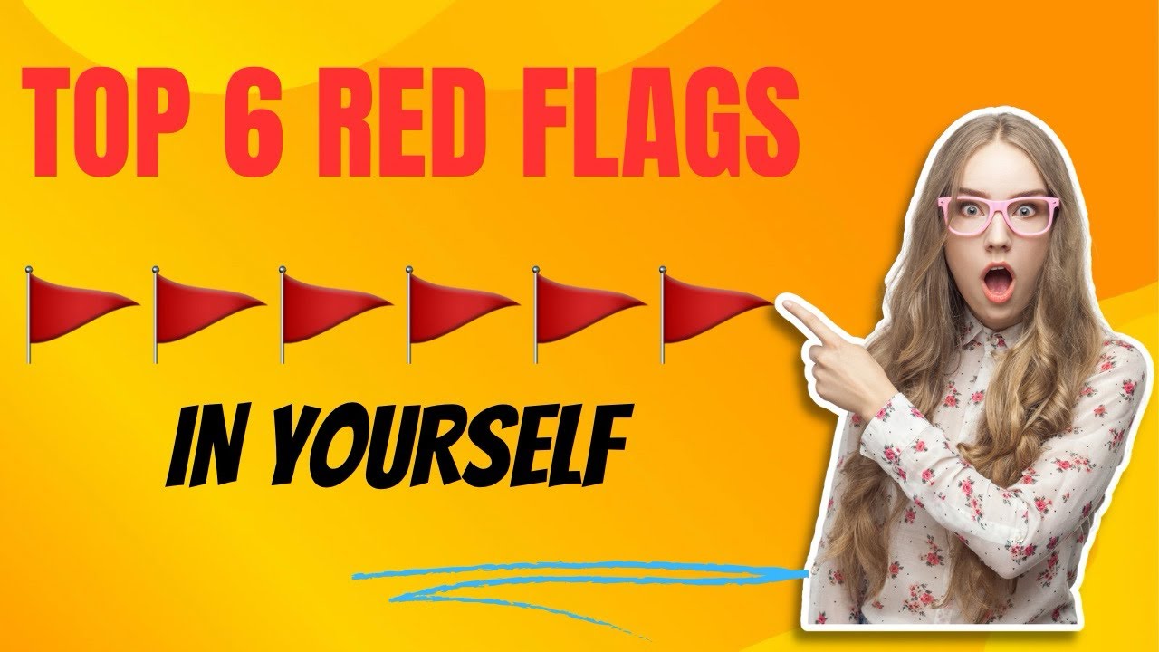 Top 6 red flags 🚩 in yourself