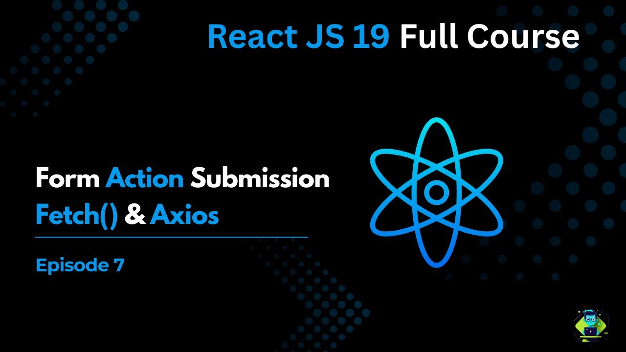 Episode 7 : React 19 Form Submission, fetch and Axios Api calling - React JS 19 Full Course 2025