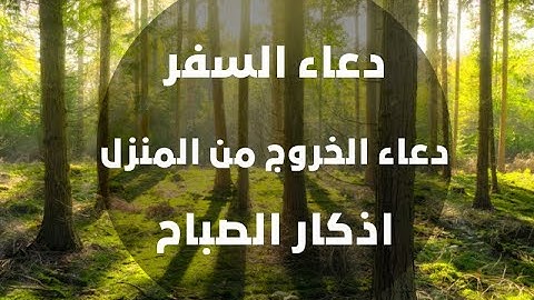 اذكار الصباح دعاء الخروج من المنزل دعاء السفر the most important prayers for the morning
