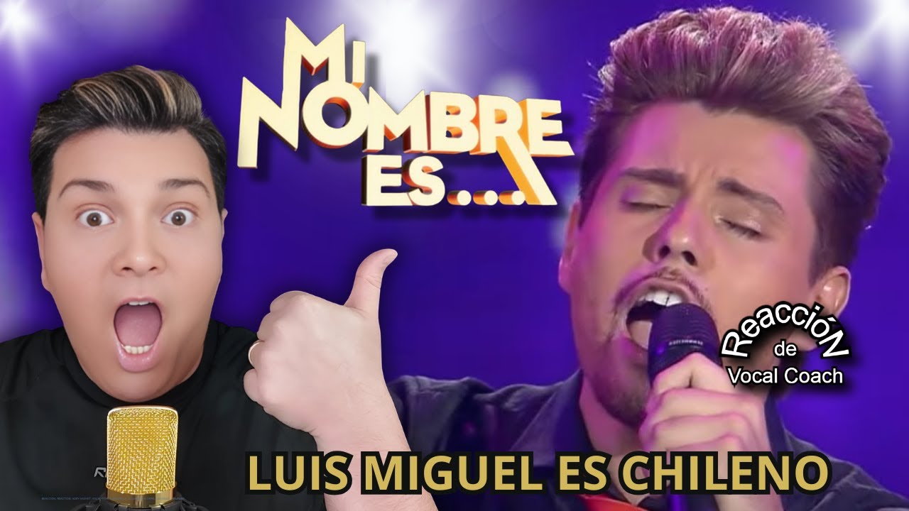 REACCIÓN / REACTION EL LUIS MIGUEL CHILENO * MI NOMBRE ES * POR ADRY VACHET VOCAL COACH