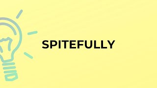 What is the meaning of the word SPITEFULLY
