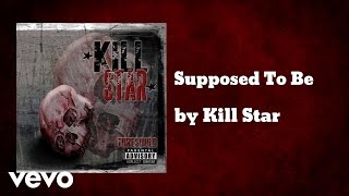 Kill Star - Supposed To Be (AUDIO)