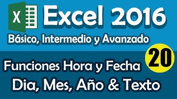 CURSO EXCEL 2016: Funciones de Hora y Fecha: Dia, Mes, Año & Texto. Cap 20