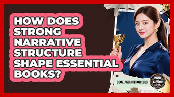 How Does Strong Narrative Structure Shape Essential Books? - Book and Author Club