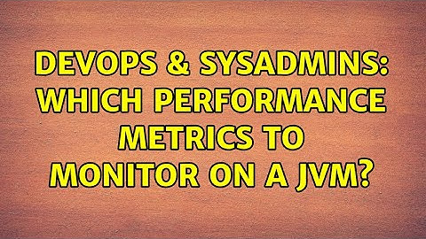 DevOps & SysAdmins: Which performance metrics to monitor on a JVM? (2 Solutions!!)