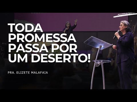 TODA PROMESSA PASSA POR UM DESERTO! - Pra. Elizete Malafaia