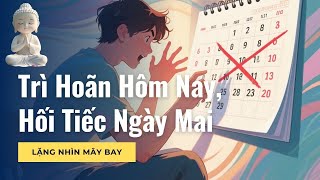Trì Hoãn Hôm Nay, Hối Tiếc Ngày Mai | Sống Sao Để Không Tiếc Một Đời