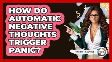 How Do Automatic Negative Thoughts Trigger Panic? - Cognitive Therapy Hub