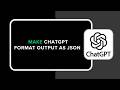 How to Make ChatGPT Format Output as JSON