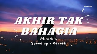 Video thumbnail of "Akhir Tak Bahagia | Misellia | (Speed up + Reverb)"