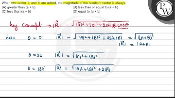 When two vector \( \vec{a} \) and \( \vec{b} \) are added, the magnitude of the resultant vector...
