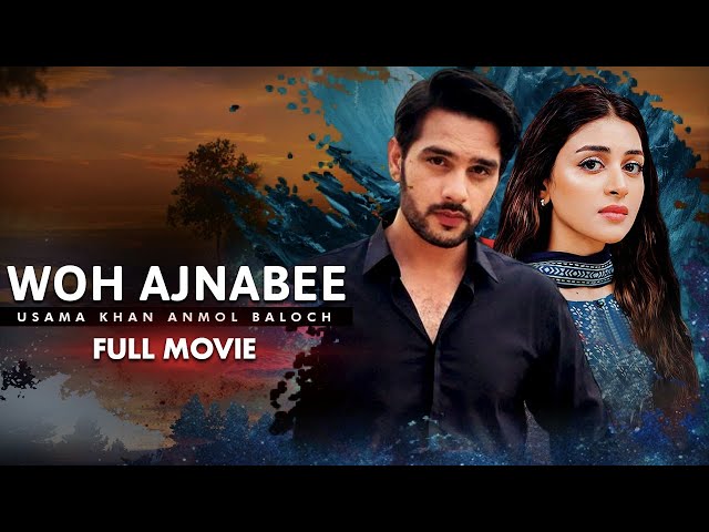 Woh Ajnabee (وہ اجنبی) | Full Movie | Usama Khan, Anmol Baloch | Heartbreaking Love Story | C4B1G class=