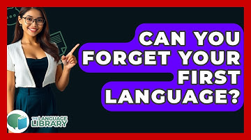 Can You Forget Your First Language? - The Language Library