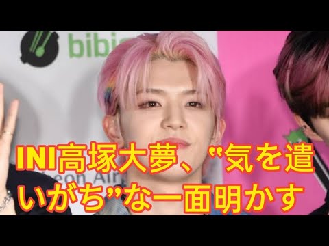 INI高塚大夢、“気を遣いがち”な一面明かす