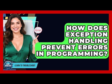 How Does Exception Handling Prevent Errors In Programming? - Learn To Troubleshoot