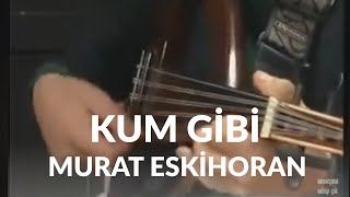Kum Gibi Murat Eskihoran