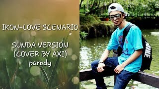 IKON - LOVE SCENARIO (SUNDA VERSION PARODY) COVER BY AXI