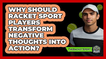 Why Should Racket Sport Players Transform Negative Thoughts Into Action? - The Racket Xpert