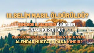 III.Selim Nasıl Öldürüldü? Şehzade II.Mahmud Ölümden Nasıl Kurtuldu?