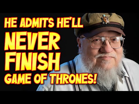 George RR Martin ADMITS He'll Never Finish The Game Of Thrones Books!