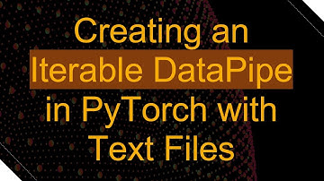 Creating an Iterable DataPipe in PyTorch with Text Files