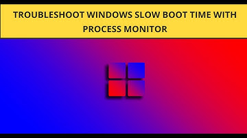 How to Troubleshoot Windows Slow Boot Time with Process Monitor