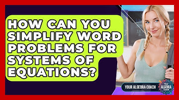 How Can You Simplify Word Problems For Systems Of Equations? - Your Algebra Coach