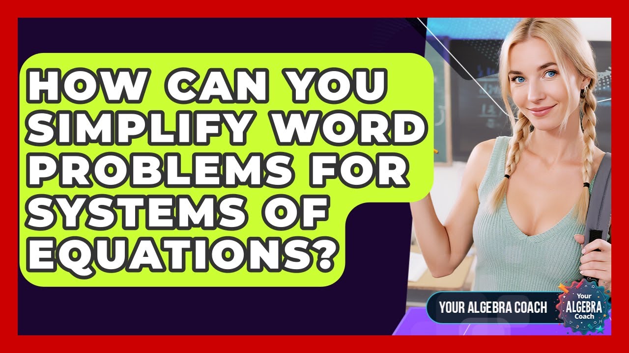 How Can You Simplify Word Problems For Systems Of Equations? - Your Algebra Coach