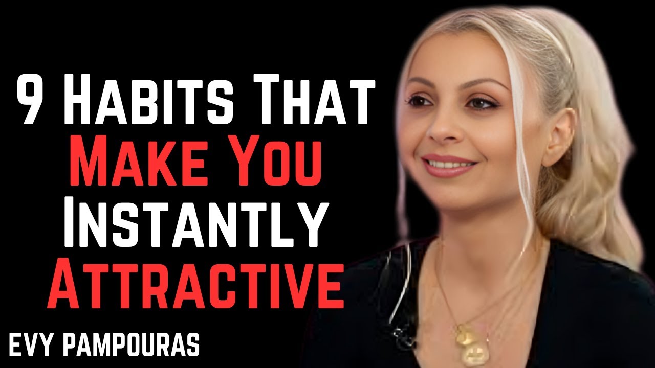 9 Habits That Will Make You More Attractive || Evy Poumpouras
