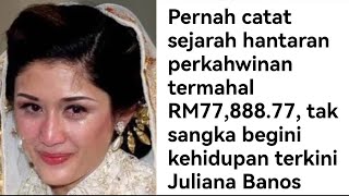 Pernah Catatan Sejarah Hantaran Perkahwinan Termahal Rm77, 888.77, Tak Sangka Juliana Kini Begini.