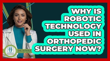 Why Is Robotic Technology Used In Orthopedic Surgery Now? - Orthopedic Support Network