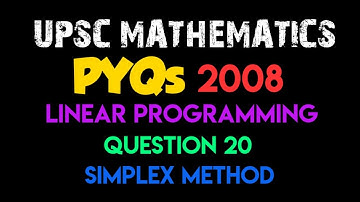 Linear Programming| Question 20 - Simplex Method | UPSC PYQ 2008