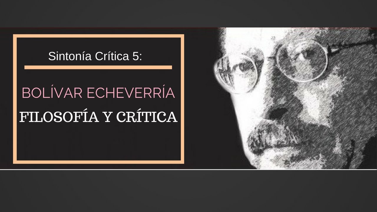 Sintonía Crítica 5: Bolívar Echeverría: Filosofía y crítica