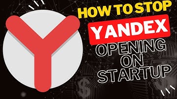 How to Stop Yandex Browser from Opening on Startup