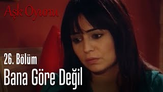 Bana Göre Değil - Aşk Oyunu 26. 