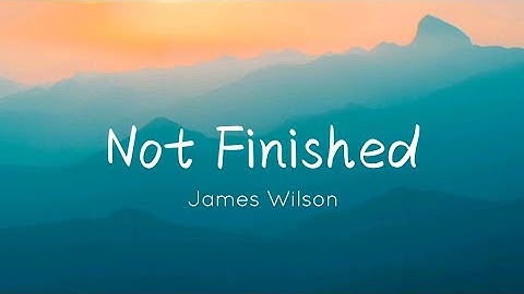 James Wilson - Not Finished (Lyrics)