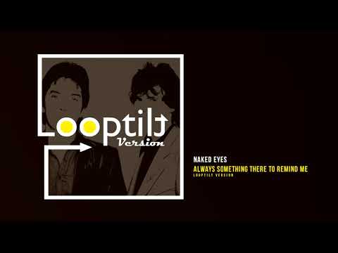 Naked Eyes - Always Something There to Remind Me (Looptilt Version)