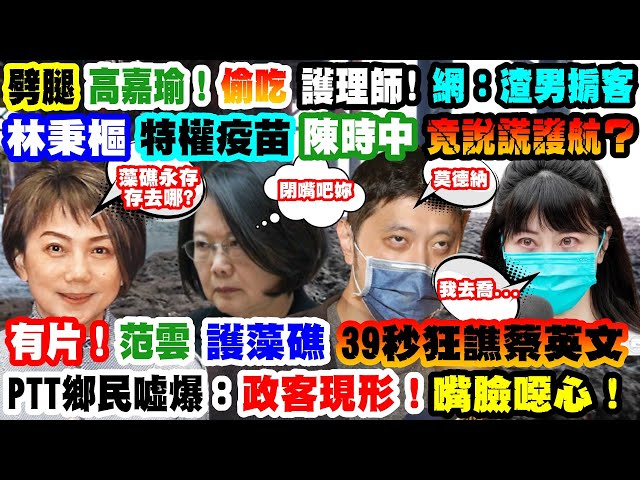 【正常發揮PiMW】劈腿高嘉瑜!偷吃護理師!網:渣男掮客 林秉樞特權疫苗 陳時中竟「說謊護航」? 有片!范雲護藻礁「39秒狂譙蔡英文」PTT鄉民噓爆:政客現形!嘴臉噁心! @正常發揮 20211213