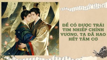 [Đam Mỹ Audio] [FULL] ĐỂ CÓ ĐƯỢC TRÁI TIM NHIẾP CHÍNH VƯƠNG, TA ĐÃ HAO HẾT TÂM CƠ || Ưng Tỷ