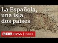 Haití y República Dominicana: cómo se dividió en dos países la isla más poblada de América