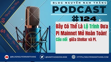 PODCAST 124: Đây Có Thể Là Lộ Trình Đưa Pi Mainnet Mở Hoàn Toàn - Blog Nguyễn Nam Thắng