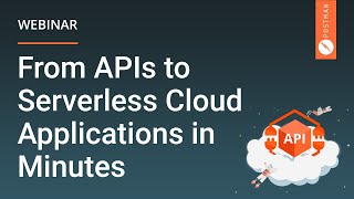 From APIs to Serverless Cloud Applications in Minutes  | Webinar