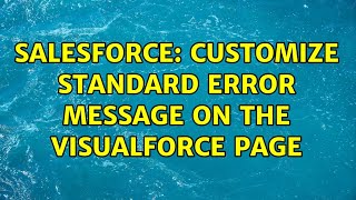 Salesforce: Customize standard error message on the visualforce page (2 Solutions!!)