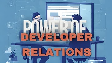 Unlocking the Power of Developer Relations