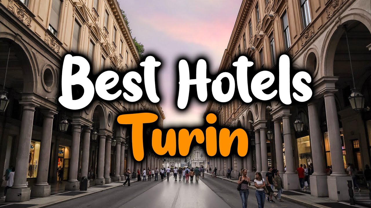 Best Hotels in Turin For Families, Couples, Work Trips, Luxury