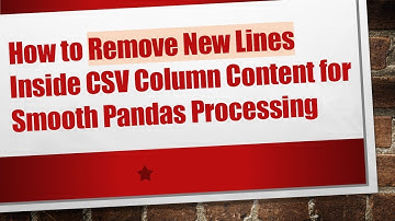 How to Remove New Lines Inside CSV Column Content for Smooth Pandas Processing