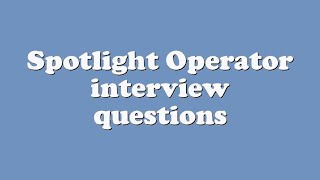Spotlight Operator interview questions