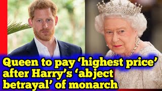 ROYAL FAMILY NEWS TODAY; Queen to pay ‘highest price’ after Harry’s ‘abject betrayal’ of monarch