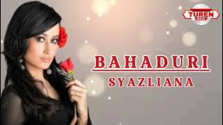 BAHADURI - SYAZLIANA (  audio )
