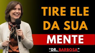 7 CHAVES PSICOLÓGICAS PARA TIRAR ELE DEFINITIVAMENTE DA SUA CABEÇA (SE OBCECAR _ DRA. BARBOSA